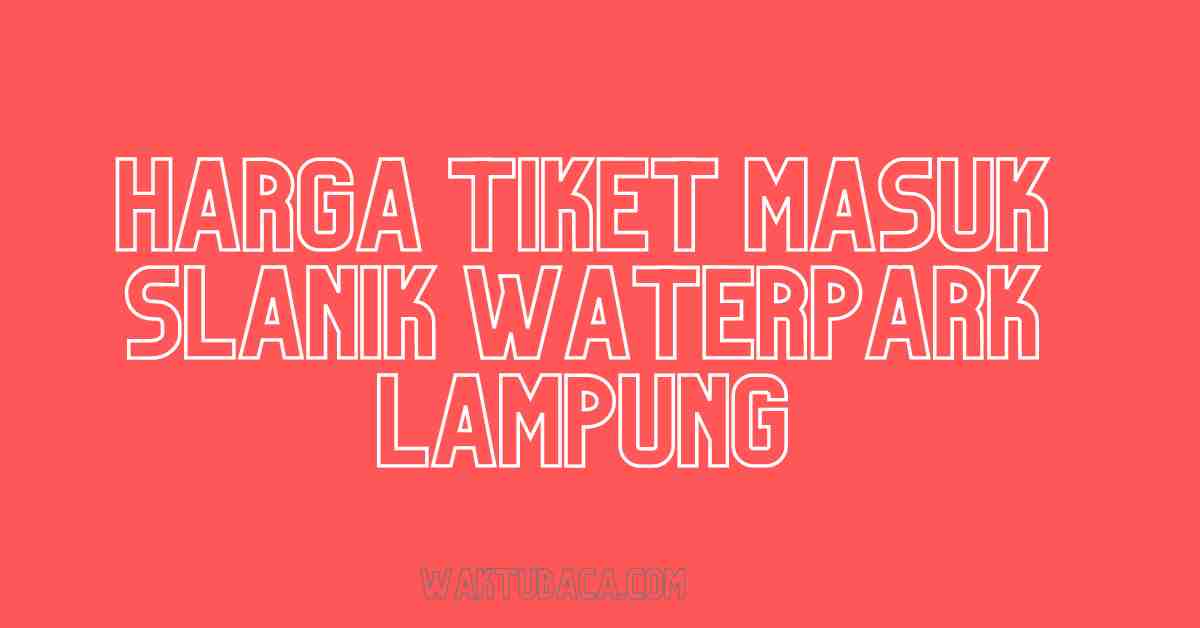 Harga Tiket Masuk Slanik Waterpark Lampung