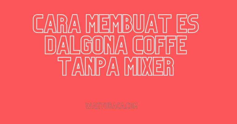 Cara Membuat Es Dalgona Coffe Tanpa Mixer