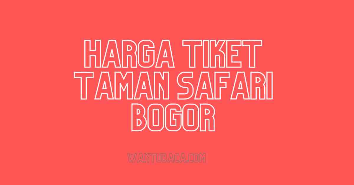 Promo Harga Tiket Taman Safari Bogor 2022-2023 Terbaru
